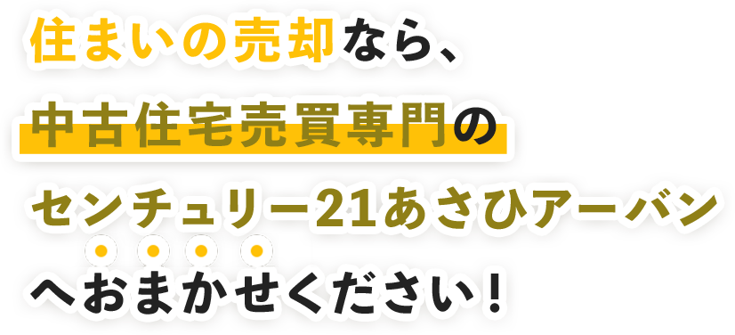 住まいの売却なら、中古住宅売買専門のセンチュリー21あさひアーバンへおまかせください！